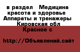  в раздел : Медицина, красота и здоровье » Аппараты и тренажеры . Кировская обл.,Красное с.